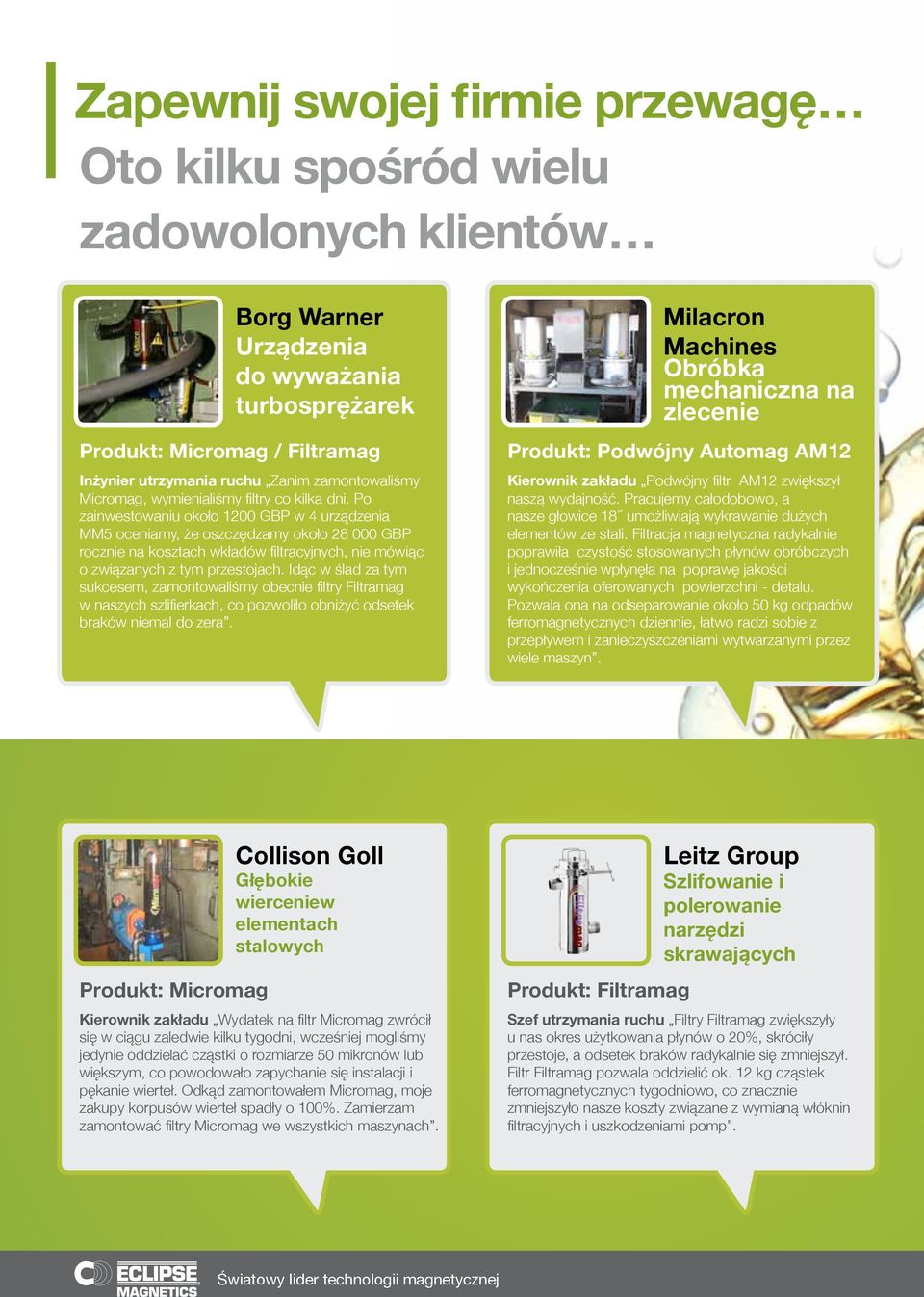 Po zainwestowaniu około 1200 GBP w 4 urządzenia MM5 oceniamy, że oszczędzamy około 28 000 GBP rocznie na kosztach wkładów filtracyjnych, nie mówiąc o związanych z tym przestojach.