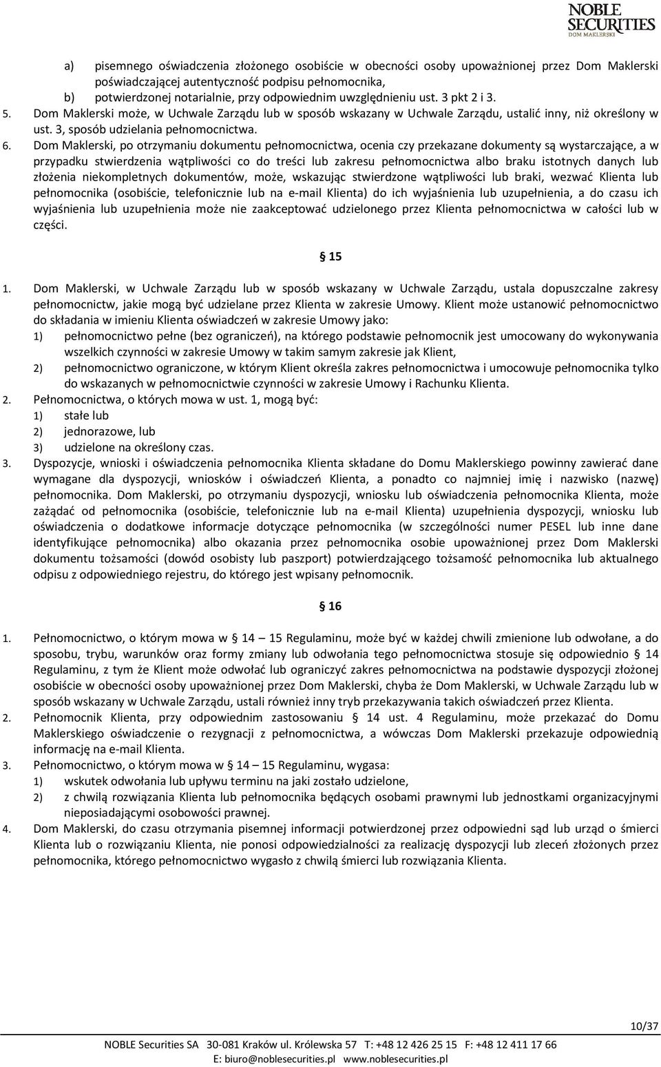 Dom Maklerski, po otrzymaniu dokumentu pełnomocnictwa, ocenia czy przekazane dokumenty są wystarczające, a w przypadku stwierdzenia wątpliwości co do treści lub zakresu pełnomocnictwa albo braku