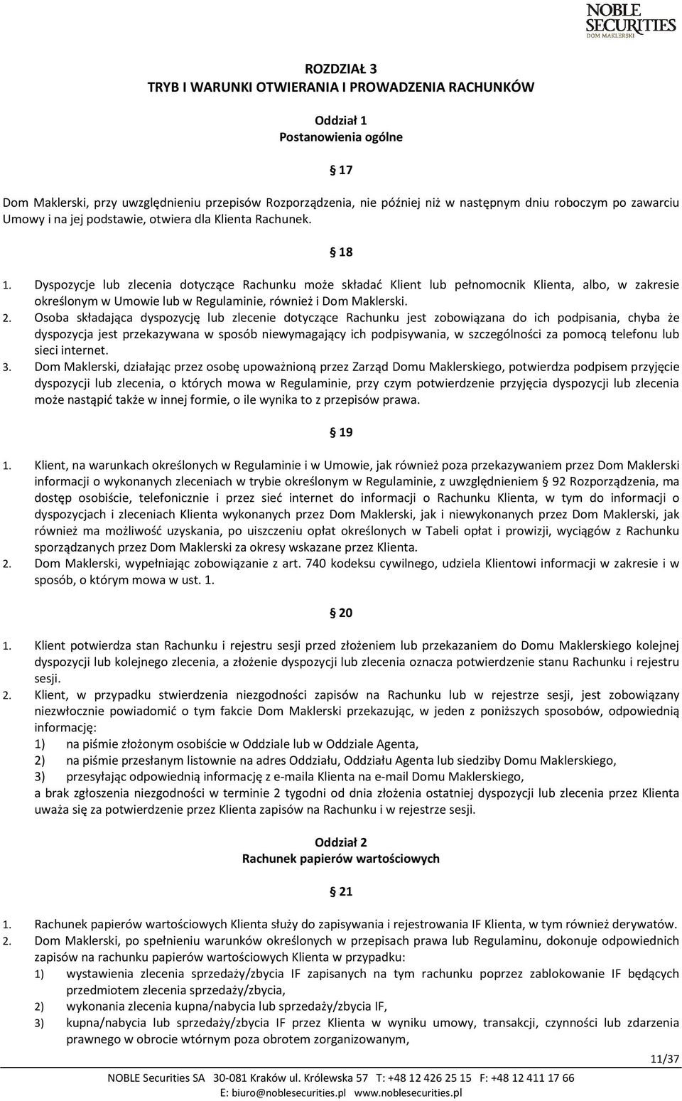 Dyspozycje lub zlecenia dotyczące Rachunku może składać Klient lub pełnomocnik Klienta, albo, w zakresie określonym w Umowie lub w Regulaminie, również i Dom Maklerski. 2.