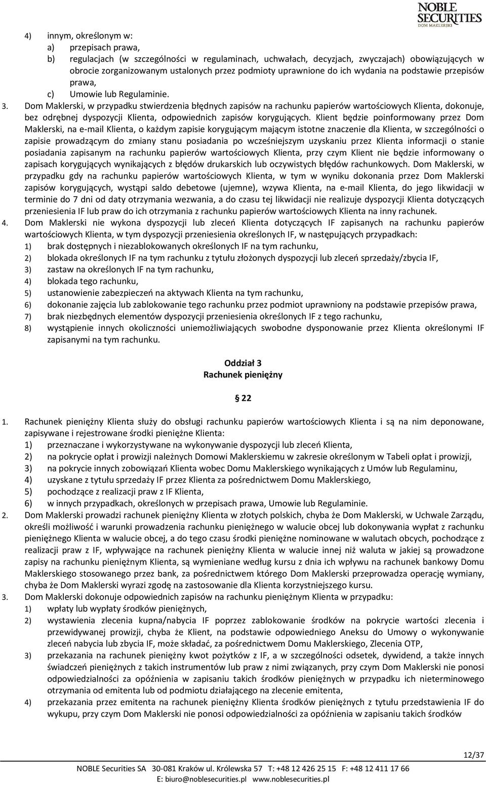 Dom Maklerski, w przypadku stwierdzenia błędnych zapisów na rachunku papierów wartościowych Klienta, dokonuje, bez odrębnej dyspozycji Klienta, odpowiednich zapisów korygujących.
