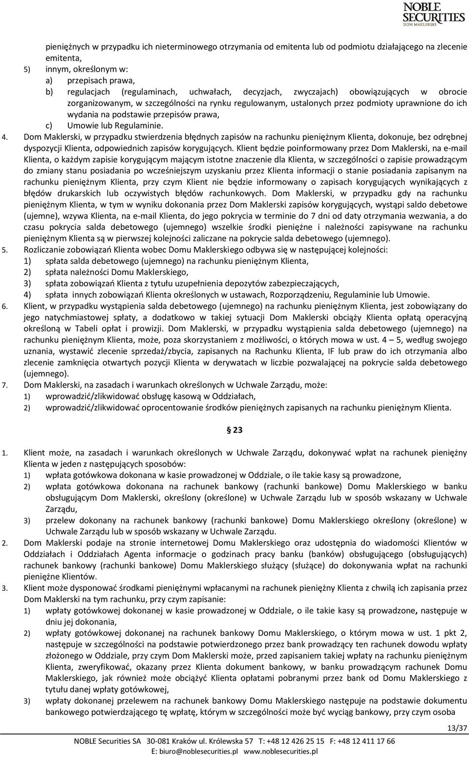 Umowie lub Regulaminie. 4. Dom Maklerski, w przypadku stwierdzenia błędnych zapisów na rachunku pieniężnym Klienta, dokonuje, bez odrębnej dyspozycji Klienta, odpowiednich zapisów korygujących.
