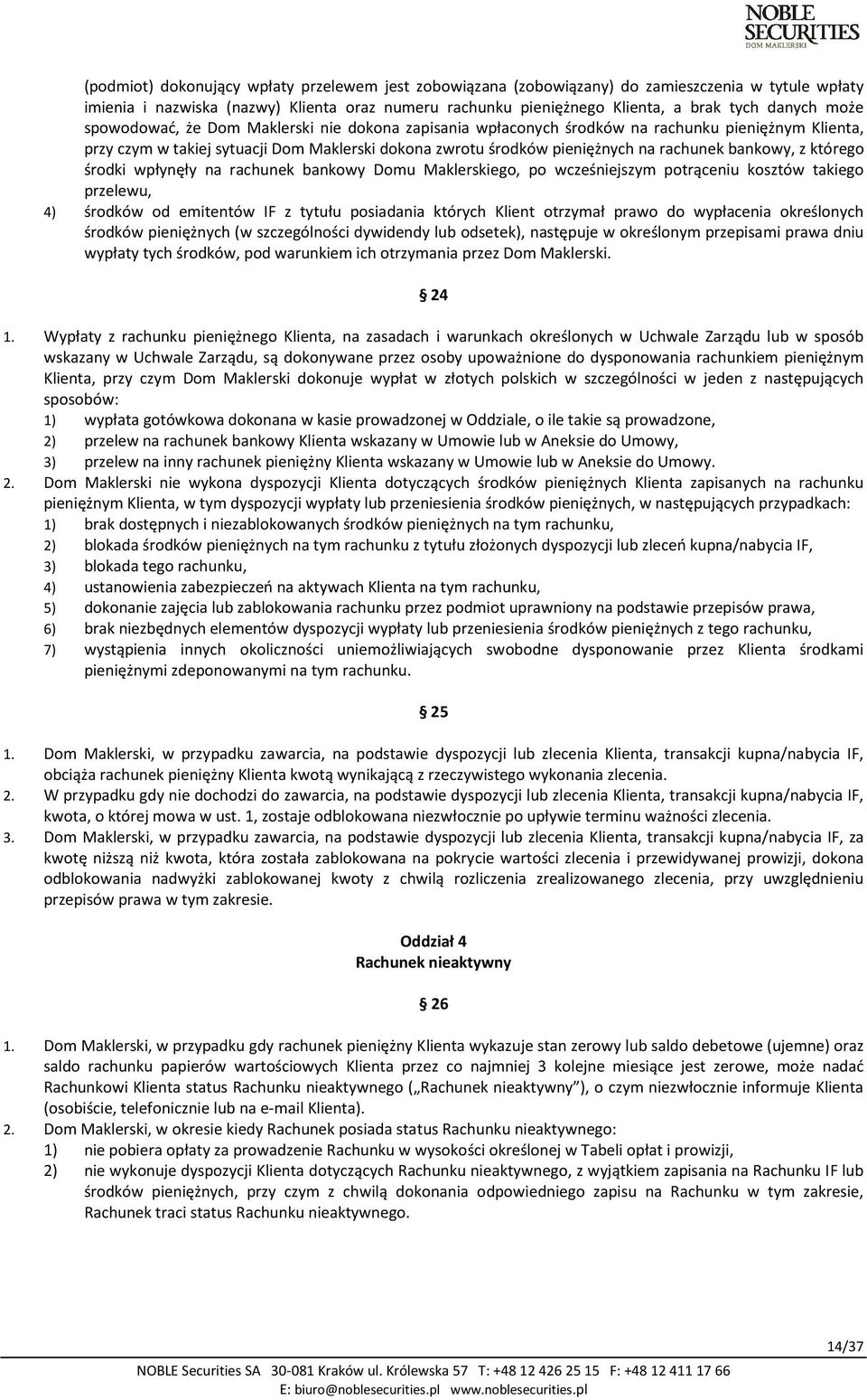 bankowy, z którego środki wpłynęły na rachunek bankowy Domu Maklerskiego, po wcześniejszym potrąceniu kosztów takiego przelewu, 4) środków od emitentów IF z tytułu posiadania których Klient otrzymał