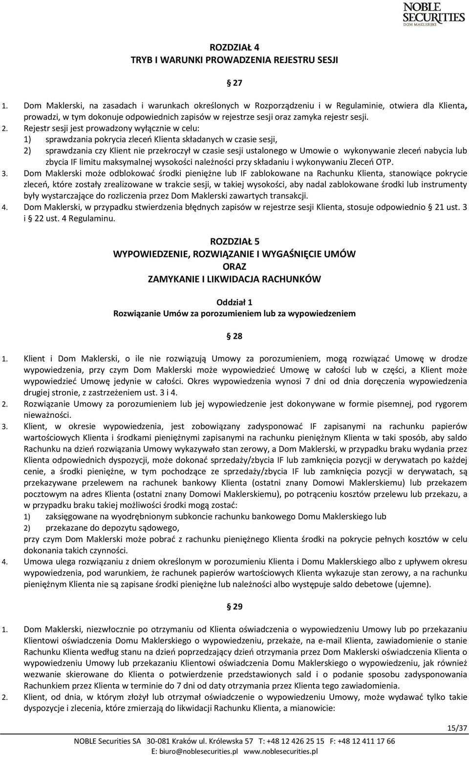 Rejestr sesji jest prowadzony wyłącznie w celu: 1) sprawdzania pokrycia zleceń Klienta składanych w czasie sesji, 2) sprawdzania czy Klient nie przekroczył w czasie sesji ustalonego w Umowie o