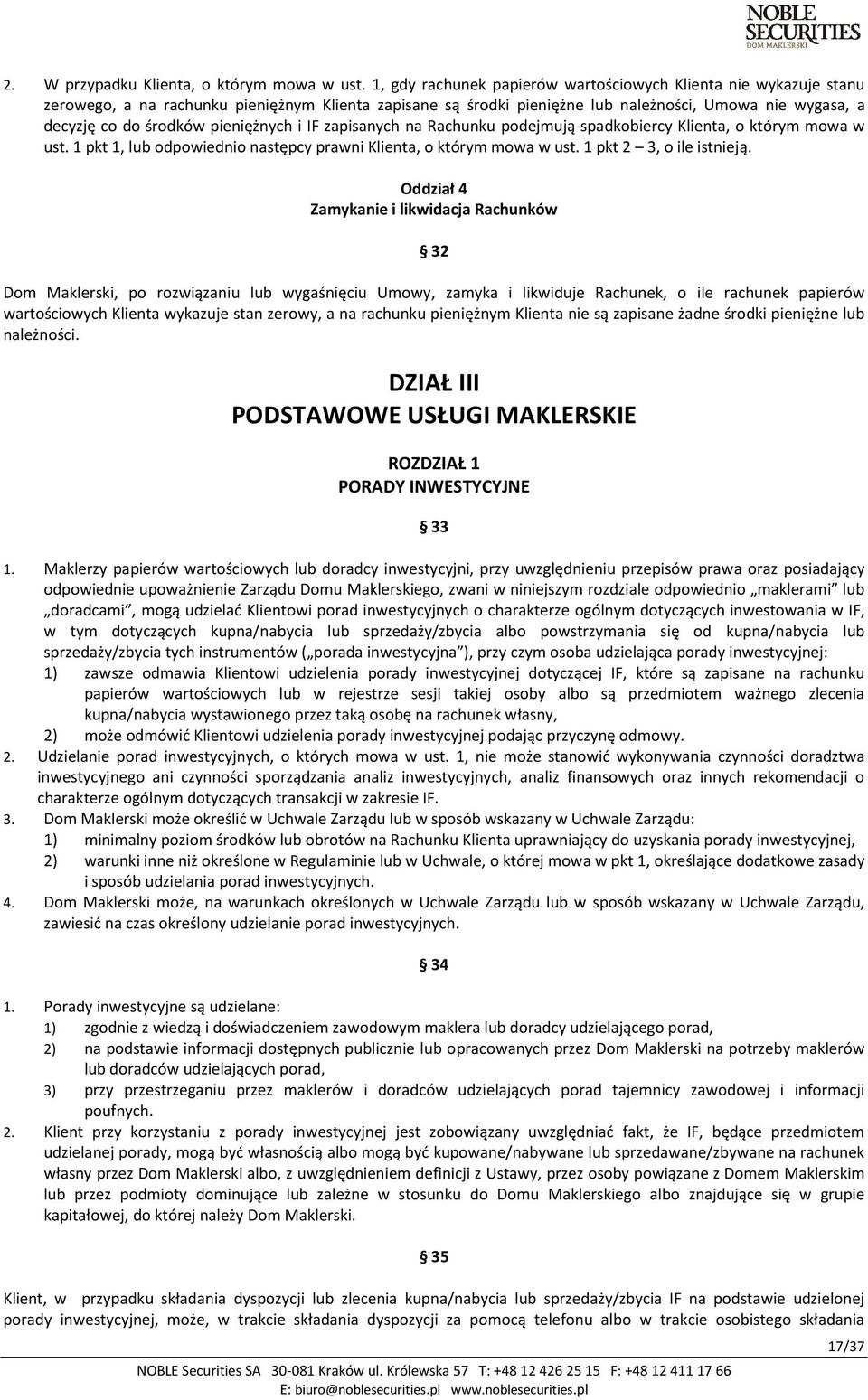 pieniężnych i IF zapisanych na Rachunku podejmują spadkobiercy Klienta, o którym mowa w ust. 1 pkt 1, lub odpowiednio następcy prawni Klienta, o którym mowa w ust. 1 pkt 2 3, o ile istnieją.