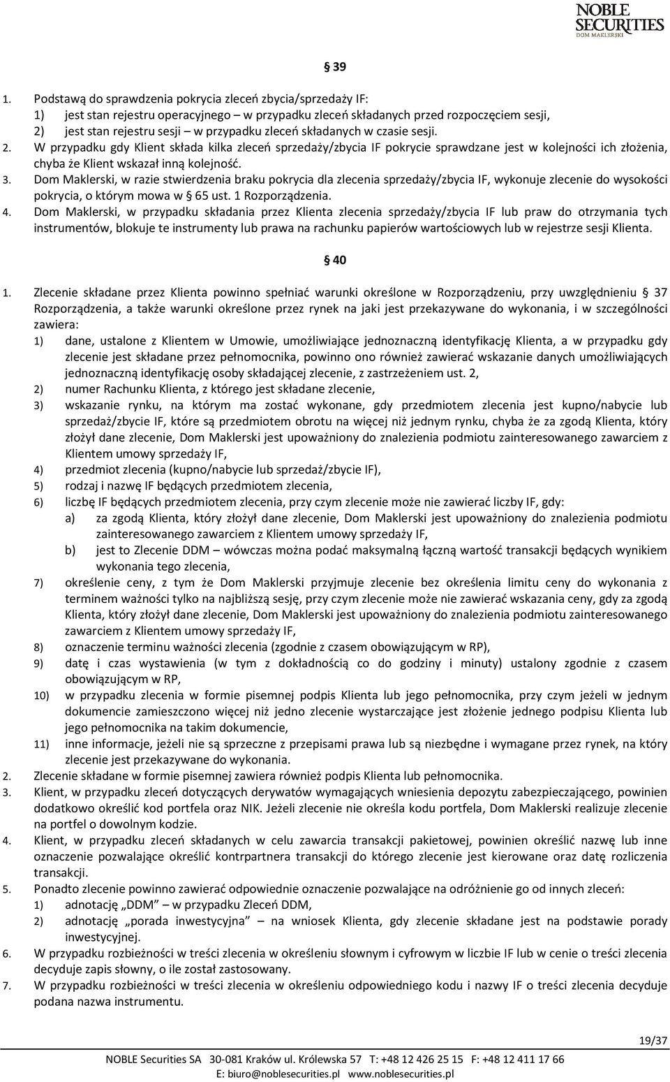 Dom Maklerski, w razie stwierdzenia braku pokrycia dla zlecenia sprzedaży/zbycia IF, wykonuje zlecenie do wysokości pokrycia, o którym mowa w 65 ust. 1 Rozporządzenia. 4.