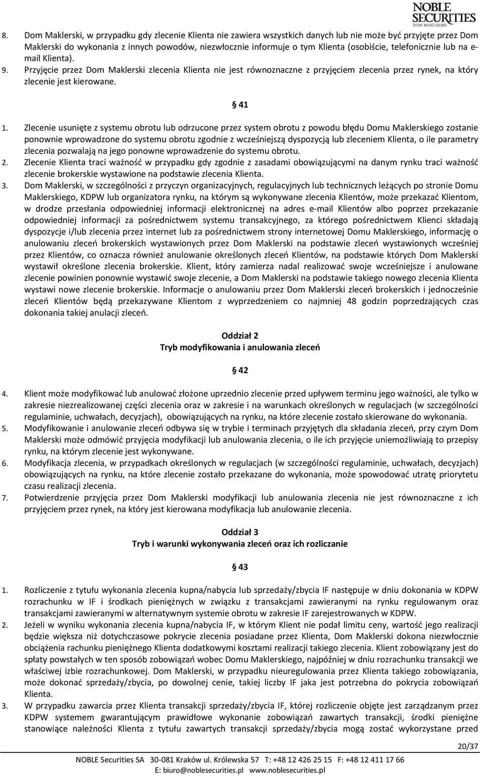 Zlecenie usunięte z systemu obrotu lub odrzucone przez system obrotu z powodu błędu Domu Maklerskiego zostanie ponownie wprowadzone do systemu obrotu zgodnie z wcześniejszą dyspozycją lub zleceniem