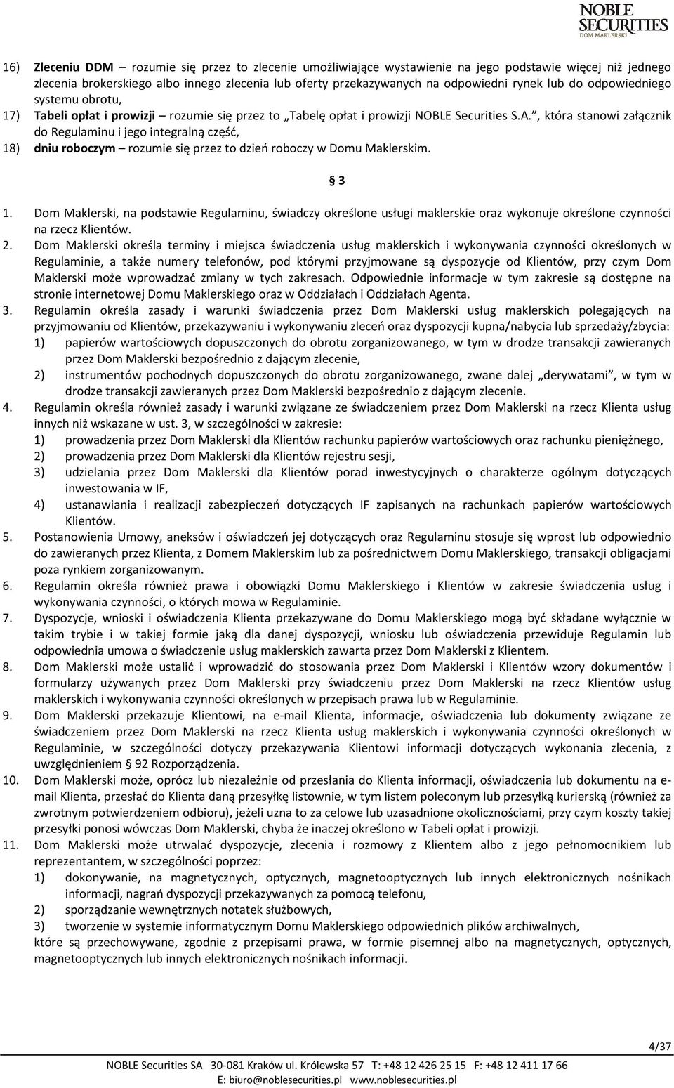 , która stanowi załącznik do Regulaminu i jego integralną część, 18) dniu roboczym rozumie się przez to dzień roboczy w Domu Maklerskim. 3 1.