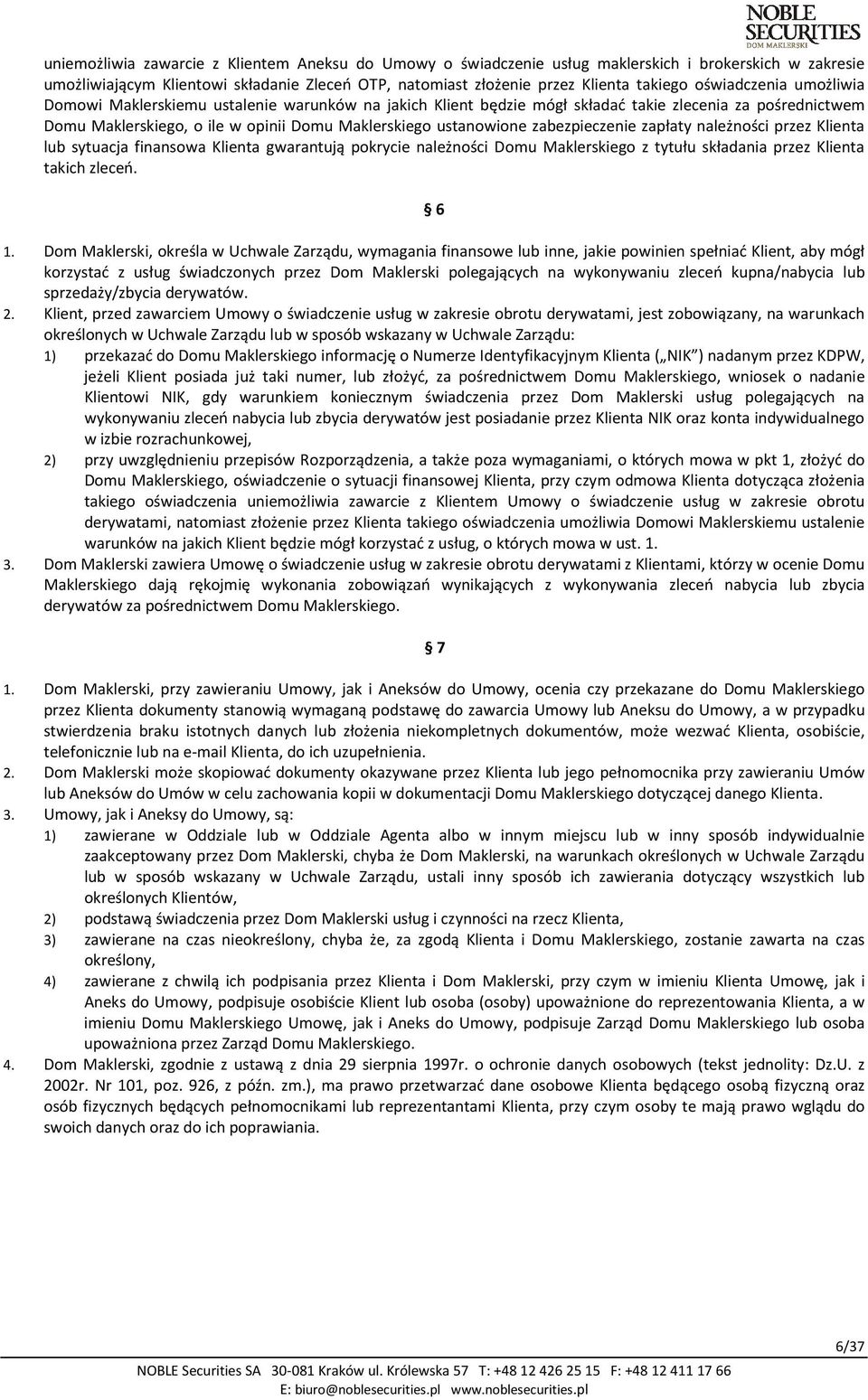 zabezpieczenie zapłaty należności przez Klienta lub sytuacja finansowa Klienta gwarantują pokrycie należności Domu Maklerskiego z tytułu składania przez Klienta takich zleceń. 6 1.