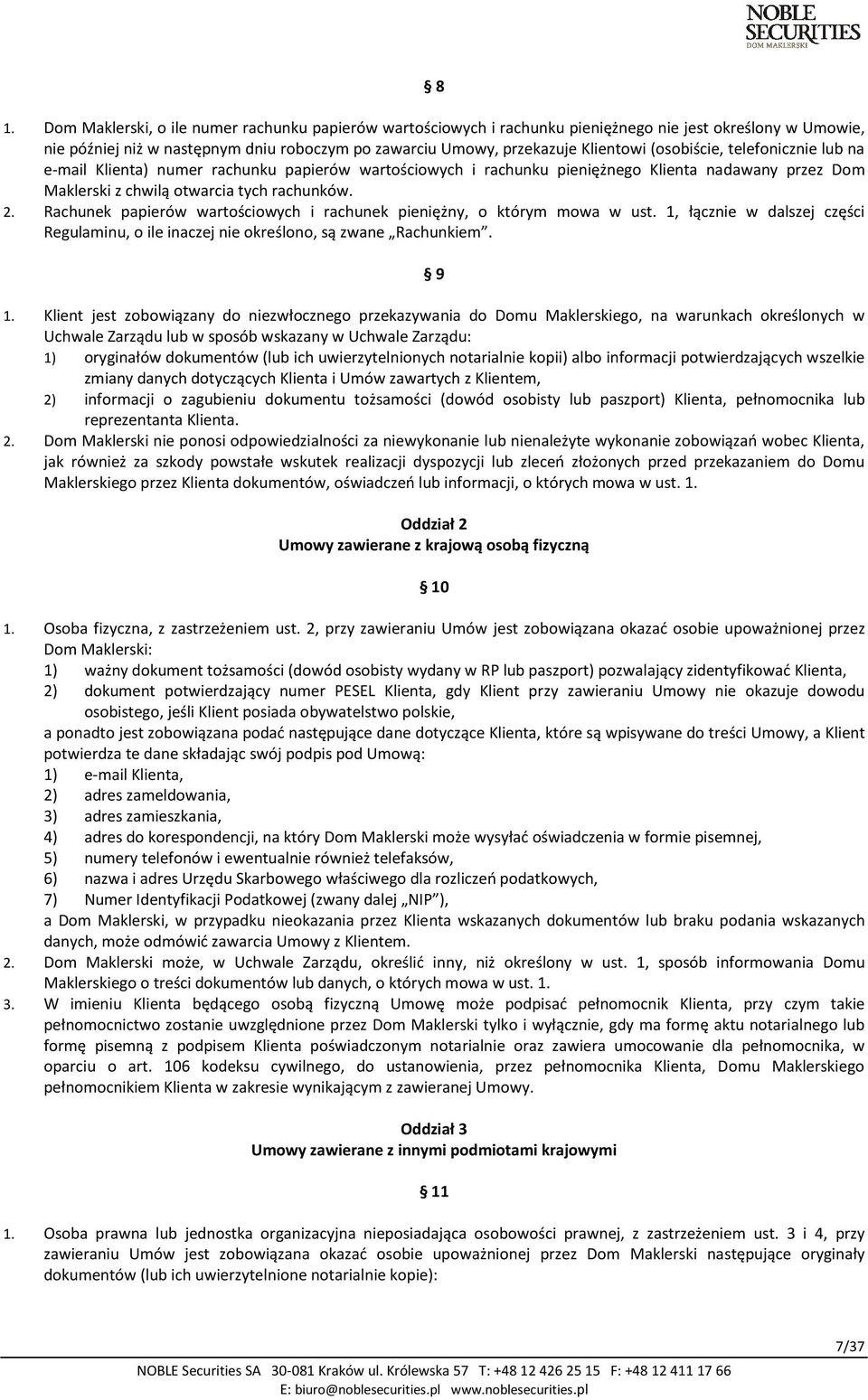 Rachunek papierów wartościowych i rachunek pieniężny, o którym mowa w ust. 1, łącznie w dalszej części Regulaminu, o ile inaczej nie określono, są zwane Rachunkiem. 9 1.