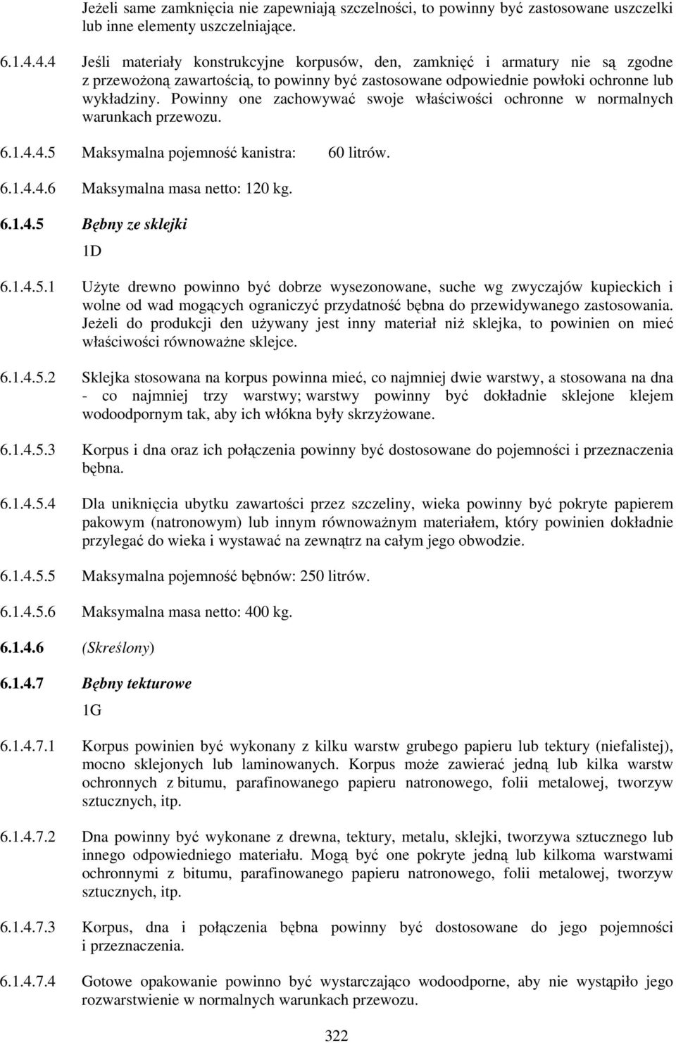 Powinny one zachowywać swoje właściwości ochronne w normalnych warunkach przewozu. 6.1.4.4.5 Maksymalna pojemność kanistra: 60 litrów. 6.1.4.4.6 Maksymalna masa netto: 120 kg. 6.1.4.5 Bębny ze sklejki 1D 6.