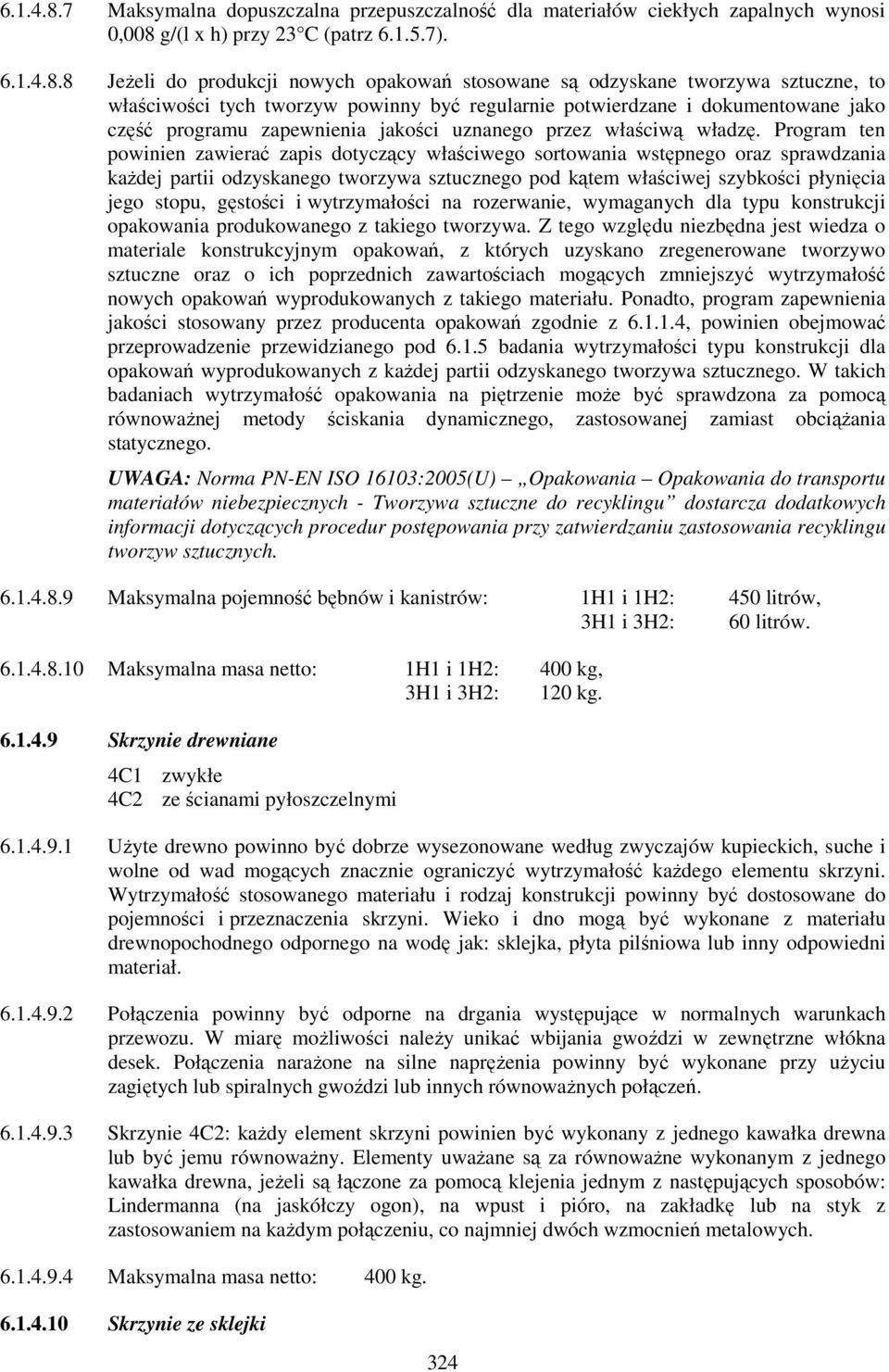 8 Jeżeli do produkcji nowych opakowań stosowane są odzyskane tworzywa sztuczne, to właściwości tych tworzyw powinny być regularnie potwierdzane i dokumentowane jako część programu zapewnienia jakości