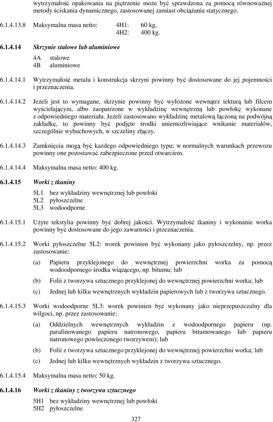 6.1.4.14.2 Jeżeli jest to wymagane, skrzynie powinny być wyłożone wewnątrz tekturą lub filcem wyściełającym, albo zaopatrzone w wykładzinę wewnętrzną lub powłokę wykonane z odpowiedniego materiału.