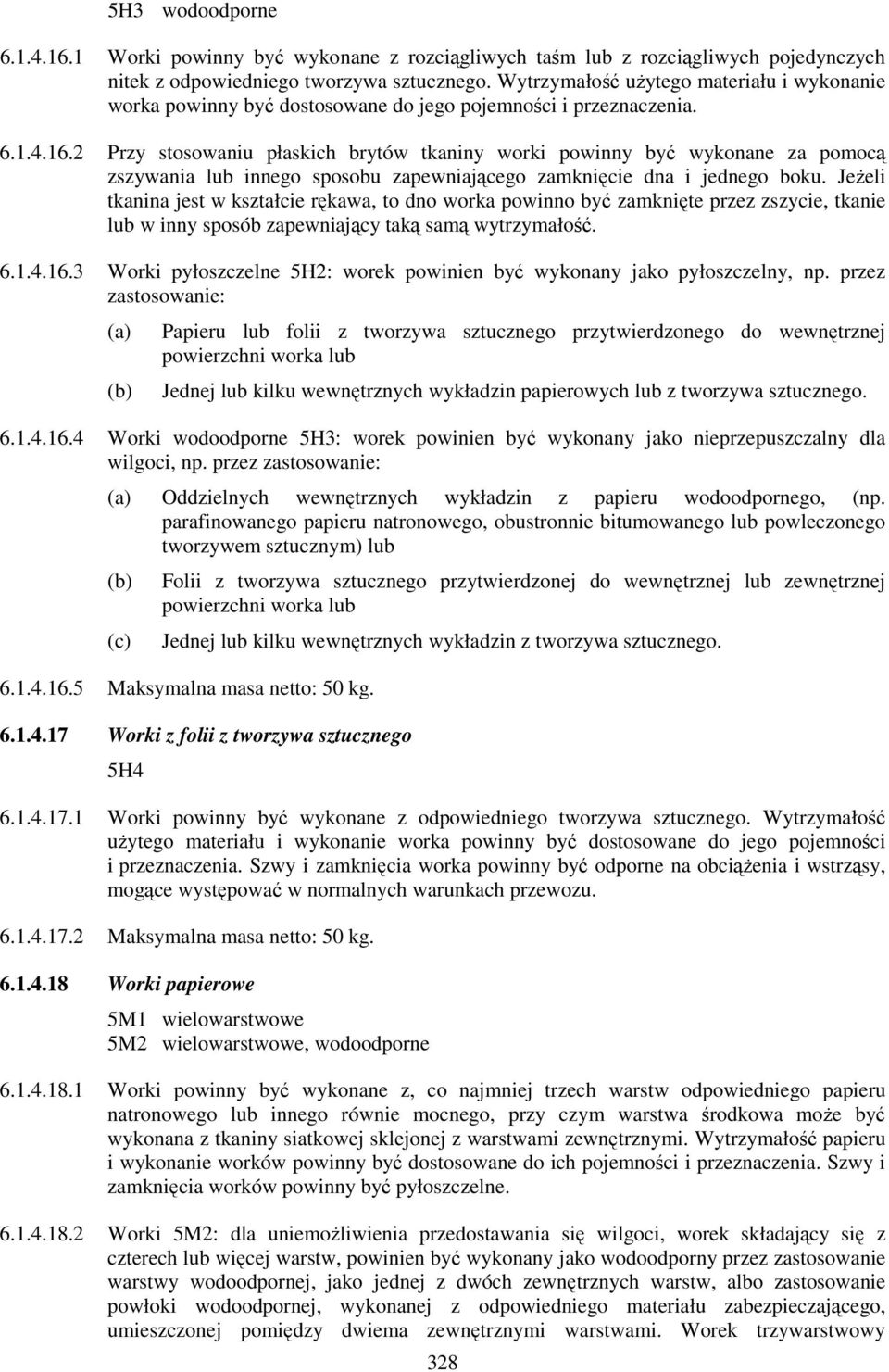 2 Przy stosowaniu płaskich brytów tkaniny worki powinny być wykonane za pomocą zszywania lub innego sposobu zapewniającego zamknięcie dna i jednego boku.