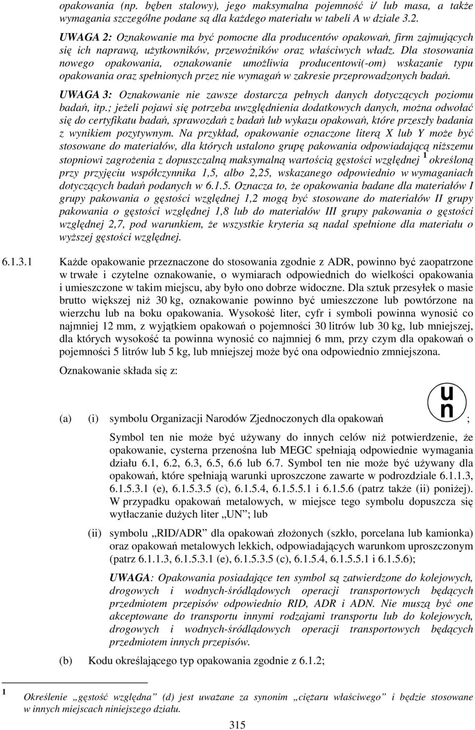 Dla stosowania nowego opakowania, oznakowanie umożliwia producentowi(-om) wskazanie typu opakowania oraz spełnionych przez nie wymagań w zakresie przeprowadzonych badań.
