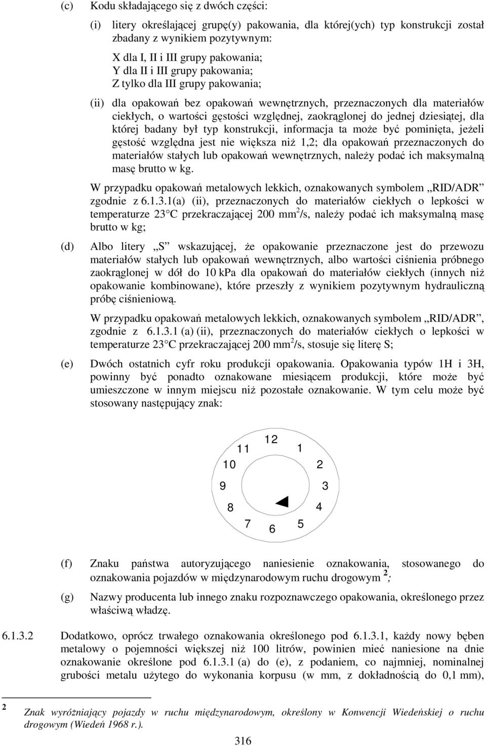 jednej dziesiątej, dla której badany był typ konstrukcji, informacja ta może być pominięta, jeżeli gęstość względna jest nie większa niż 1,2; dla opakowań przeznaczonych do materiałów stałych lub