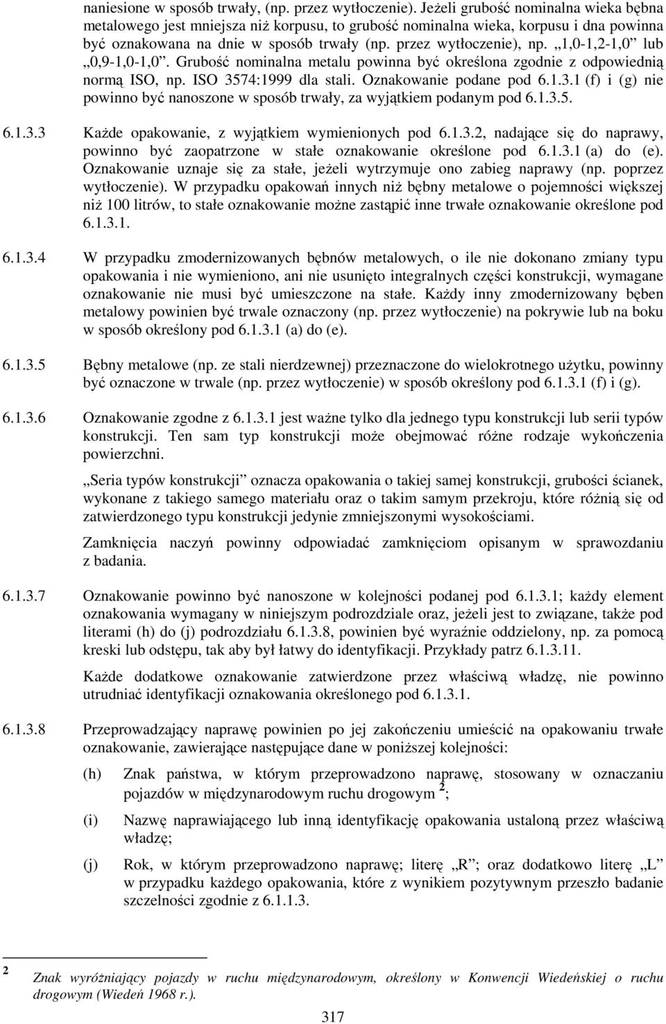 1,0-1,2-1,0 lub 0,9-1,0-1,0. Grubość nominalna metalu powinna być określona zgodnie z odpowiednią normą ISO, np. ISO 35