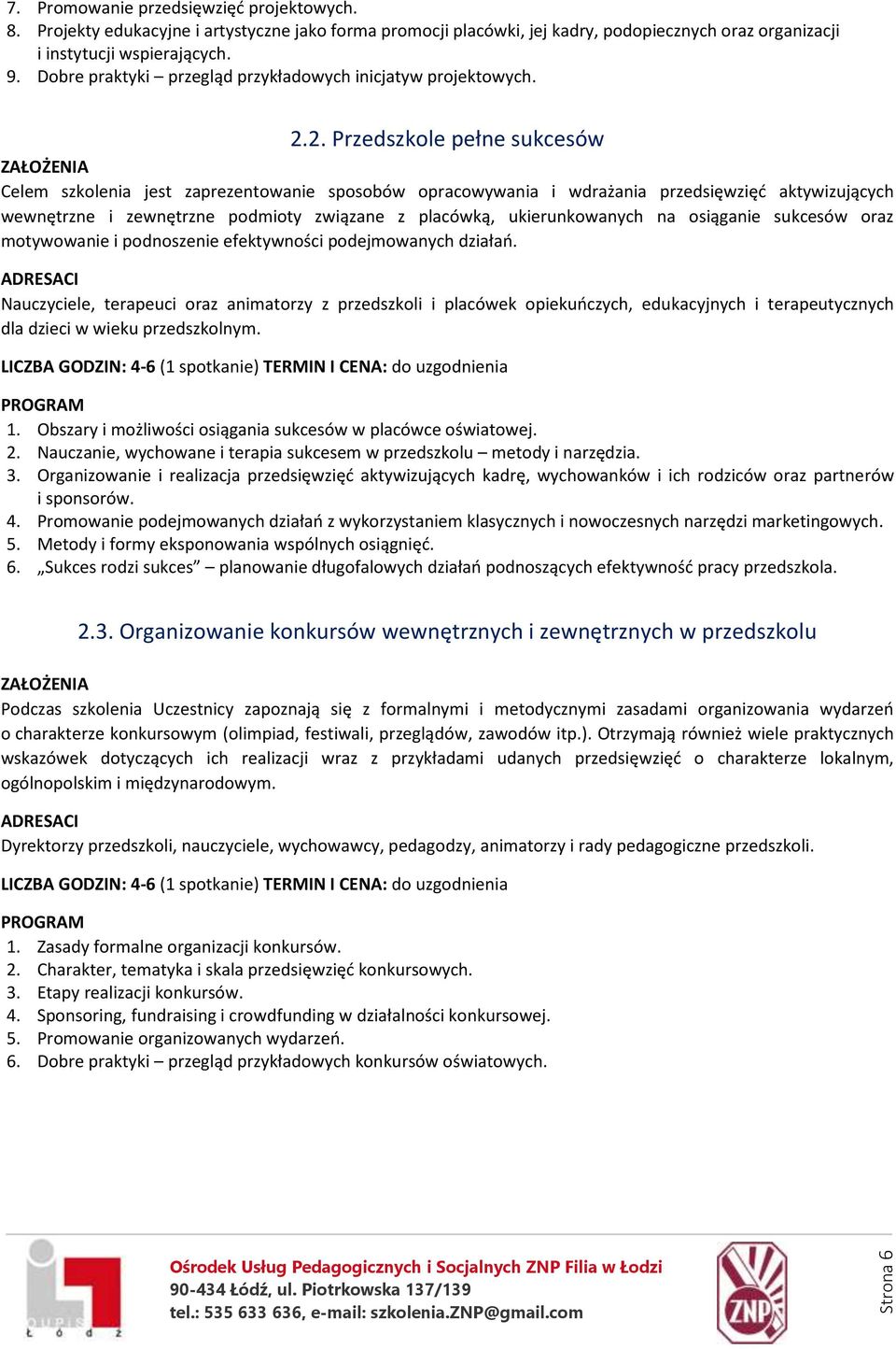 2. Przedszkole pełne sukcesów Celem szkolenia jest zaprezentowanie sposobów opracowywania i wdrażania przedsięwzięć aktywizujących wewnętrzne i zewnętrzne podmioty związane z placówką,