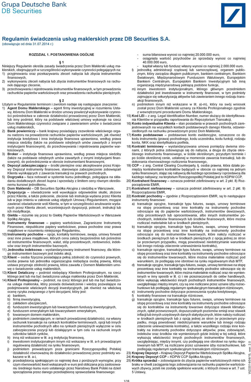 przekazywaniu zleceń nabycia lub zbycia instrumentów finansowych, 2) wykonywaniu zleceń nabycia lub zbycia instrumentów finansowych na rachunek dającego zlecenie, 3) przechowywaniu i rejestrowaniu
