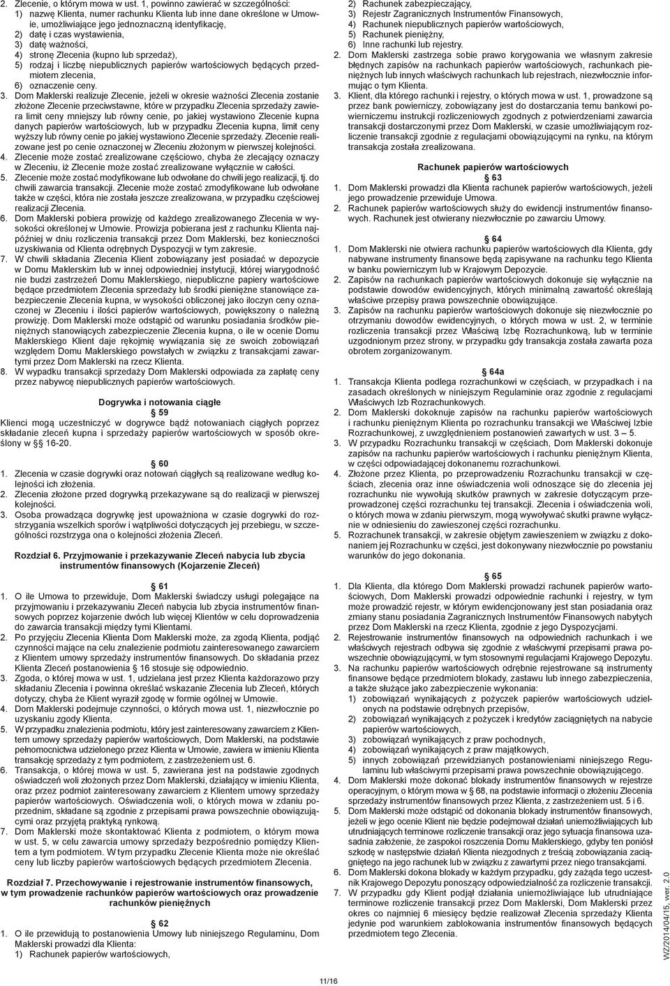 ważności, 4) stronę Zlecenia (kupno lub sprzedaż), 5) rodzaj i liczbę niepublicznych papierów wartościowych będących przedmiotem zlecenia, 6) oznaczenie ceny. 3.