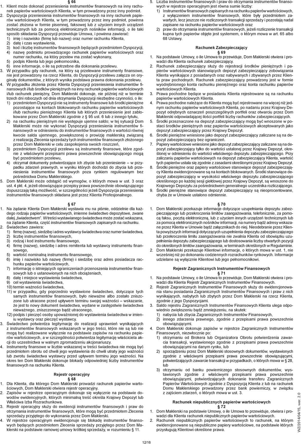 użyciem innych urządzeń technicznych lub za pomocą elektronicznych nośników informacji, o ile taki sposób składania Dyspozycji przewiduje Umowa, i powinna zawierać: 1) imię i nazwisko (firmę lub