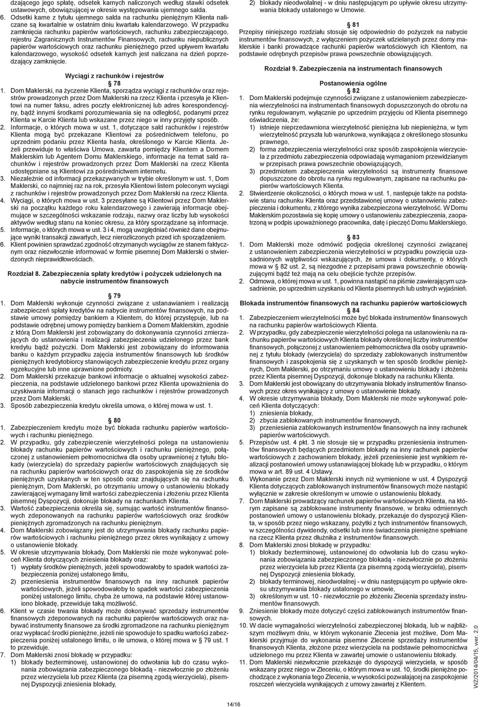 W przypadku zamknięcia rachunku papierów wartościowych, rachunku zabezpieczającego, rejestru Zagranicznych Instrumentów Finansowych, rachunku niepublicznych papierów wartościowych oraz rachunku