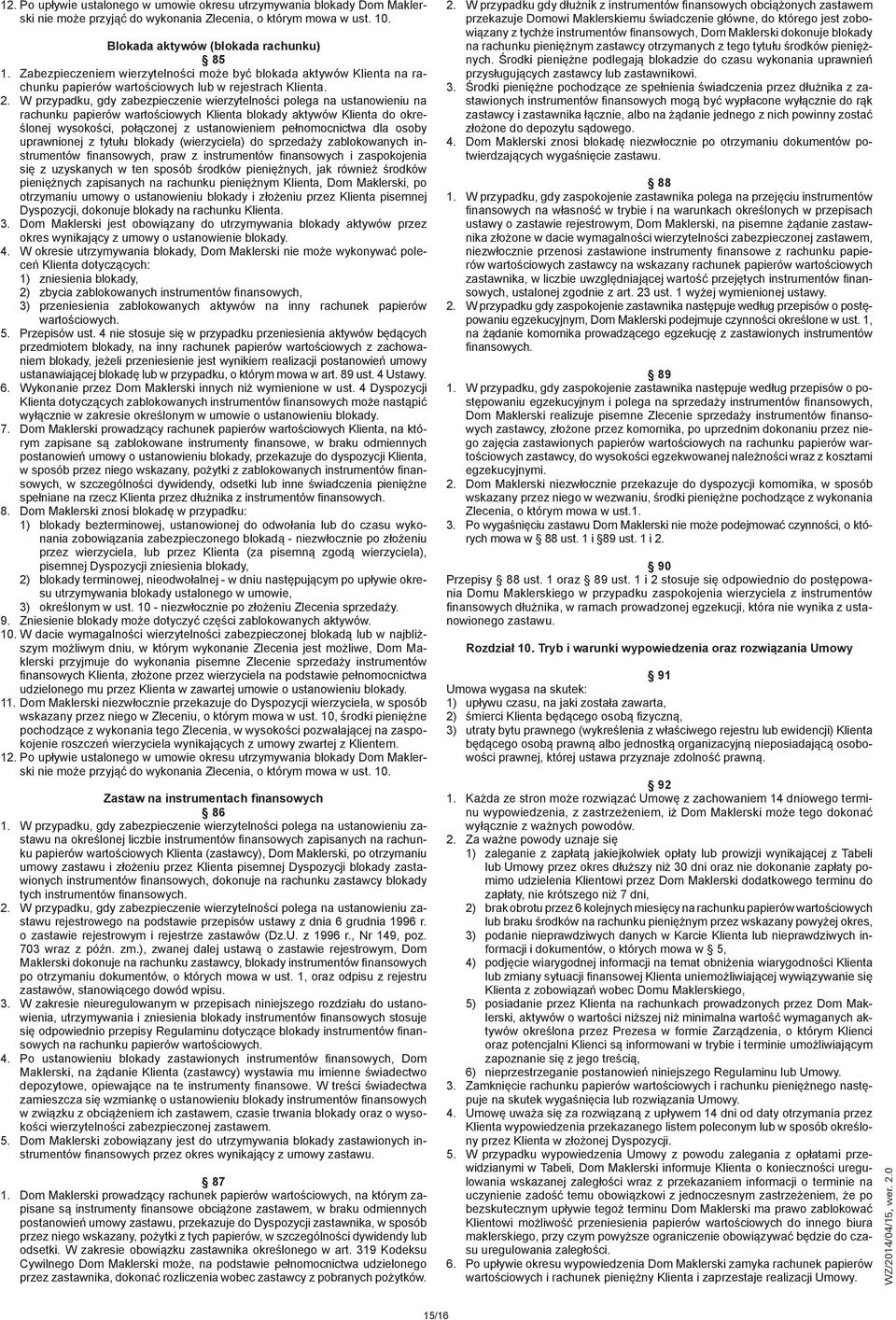 W przypadku, gdy zabezpieczenie wierzytelności polega na ustanowieniu na rachunku papierów wartościowych Klienta blokady aktywów Klienta do określonej wysokości, połączonej z ustanowieniem
