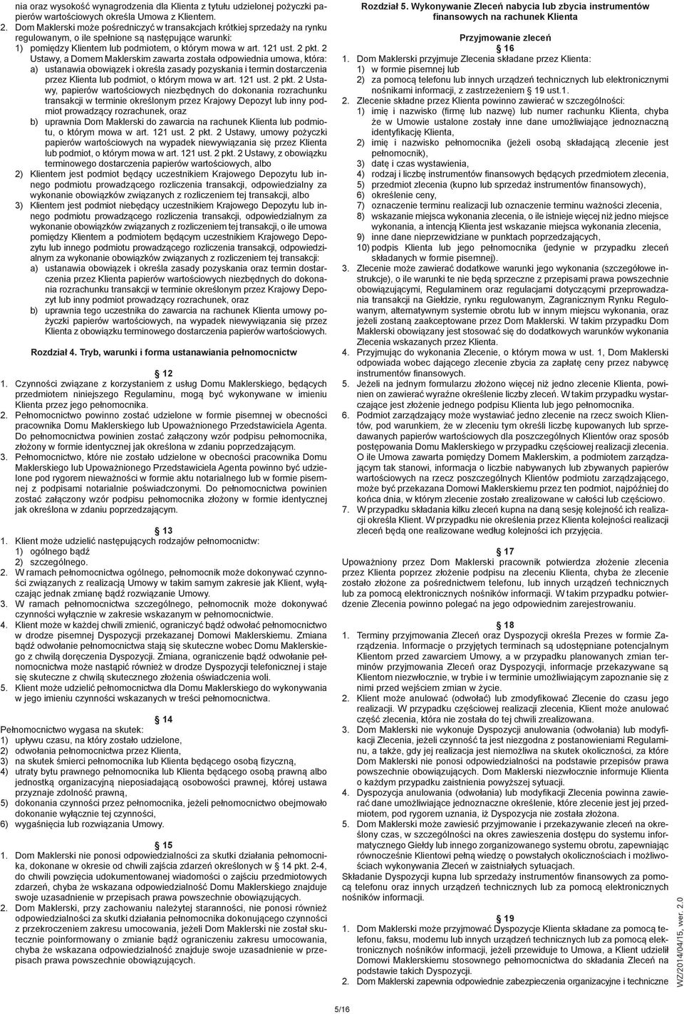 2 Ustawy, a Domem Maklerskim zawarta została odpowiednia umowa, która: a) ustanawia obowiązek i określa zasady pozyskania i termin dostarczenia przez Klienta lub podmiot, o którym mowa w art. 121 ust.