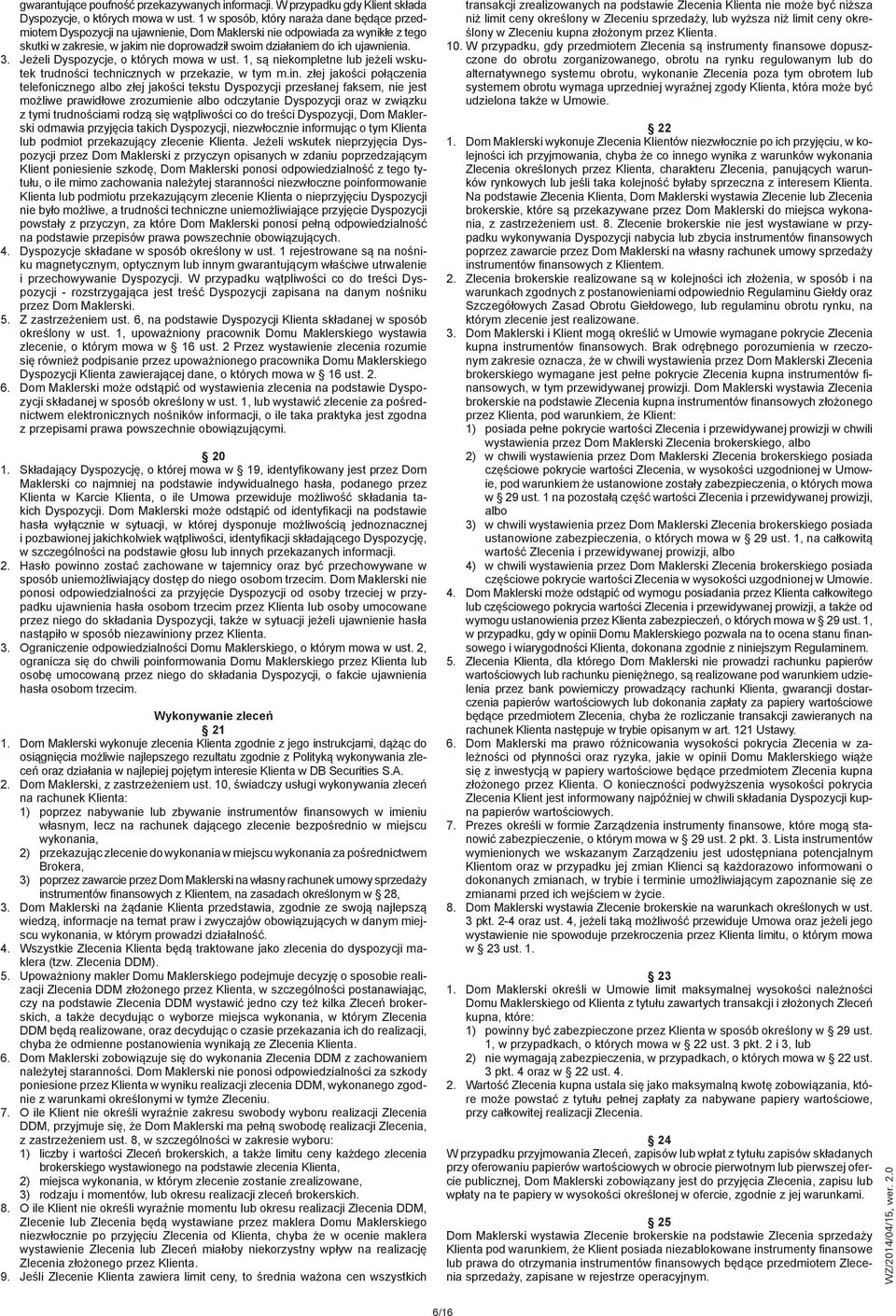 3. Jeżeli Dyspozycje, o których mowa w ust. 1, są niekompletne lub jeżeli wskutek trudności technicznych w przekazie, w tym m.in.
