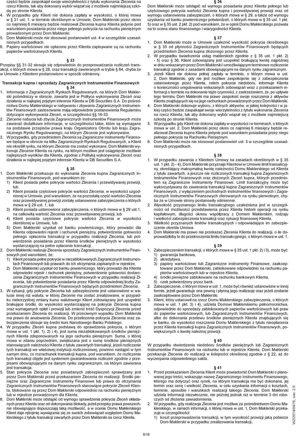 1, w terminie określonym w Umowie, Dom Maklerski przez okres co najmniej 6 miesięcy będzie realizował Zlecenia kupna Klienta jedynie pod warunkiem posiadania przez niego pełnego pokrycia na rachunku