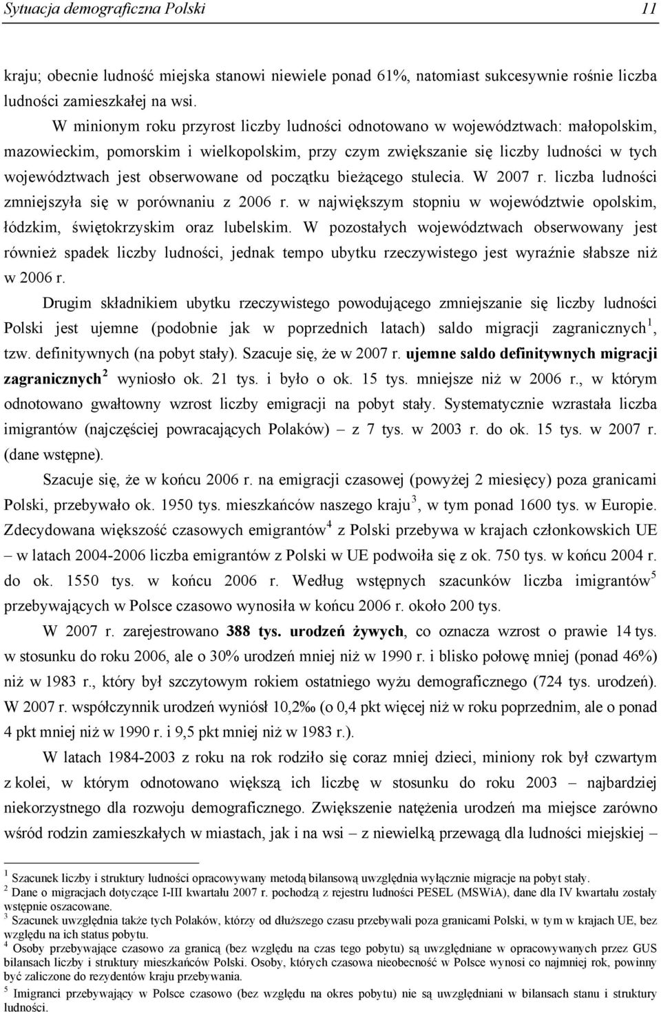 obserwowane od początku bieżącego stulecia. W 2007 r. liczba ludności zmniejszyła się w porównaniu z 2006 r. w największym stopniu w województwie opolskim, łódzkim, świętokrzyskim oraz lubelskim.