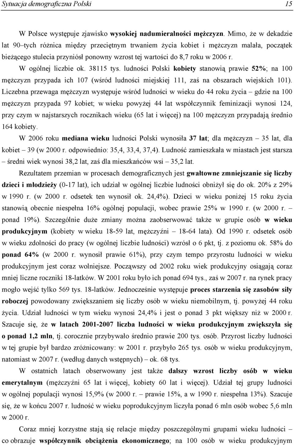 W ogólnej liczbie ok. 38115 tys. ludności Polski kobiety stanowią prawie 52%; na 100 mężczyzn przypada ich 107 (wśród ludności miejskiej 111, zaś na obszarach wiejskich 101).