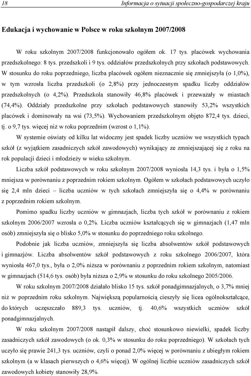 W stosunku do roku poprzedniego, liczba placówek ogółem nieznacznie się zmniejszyła (o 1,0%), w tym wzrosła liczba przedszkoli (o 2,8%) przy jednoczesnym spadku liczby oddziałów przedszkolnych (o