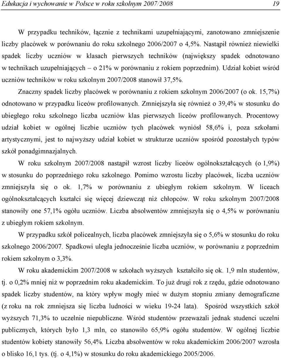 Udział kobiet wśród uczniów techników w roku szkolnym 2007/2008 stanowił 37,5%. Znaczny spadek liczby placówek w porównaniu z rokiem szkolnym 2006/2007 (o ok.