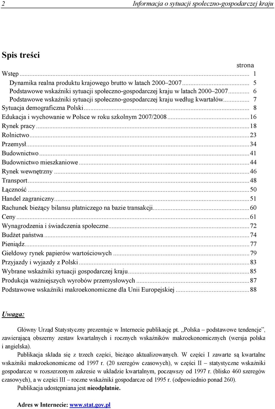 .. 8 Edukacja i wychowanie w Polsce w roku szkolnym 2007/2008...16 Rynek pracy...18 Rolnictwo...23 Przemysł...34 Budownictwo...41 Budownictwo mieszkaniowe...44 Rynek wewnętrzny...46 Transport.