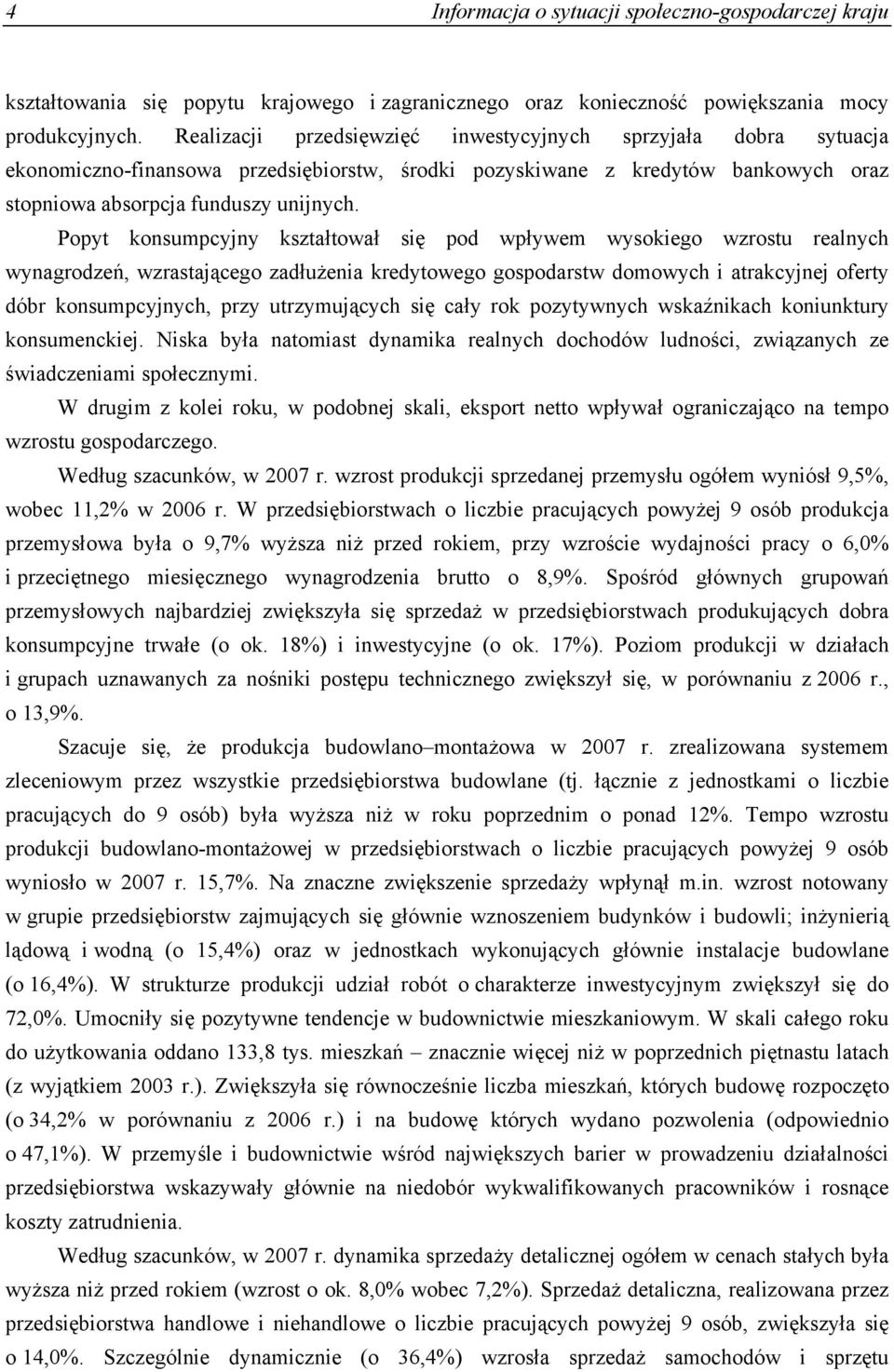 Popyt konsumpcyjny kształtował się pod wpływem wysokiego wzrostu realnych wynagrodzeń, wzrastającego zadłużenia kredytowego gospodarstw domowych i atrakcyjnej oferty dóbr konsumpcyjnych, przy