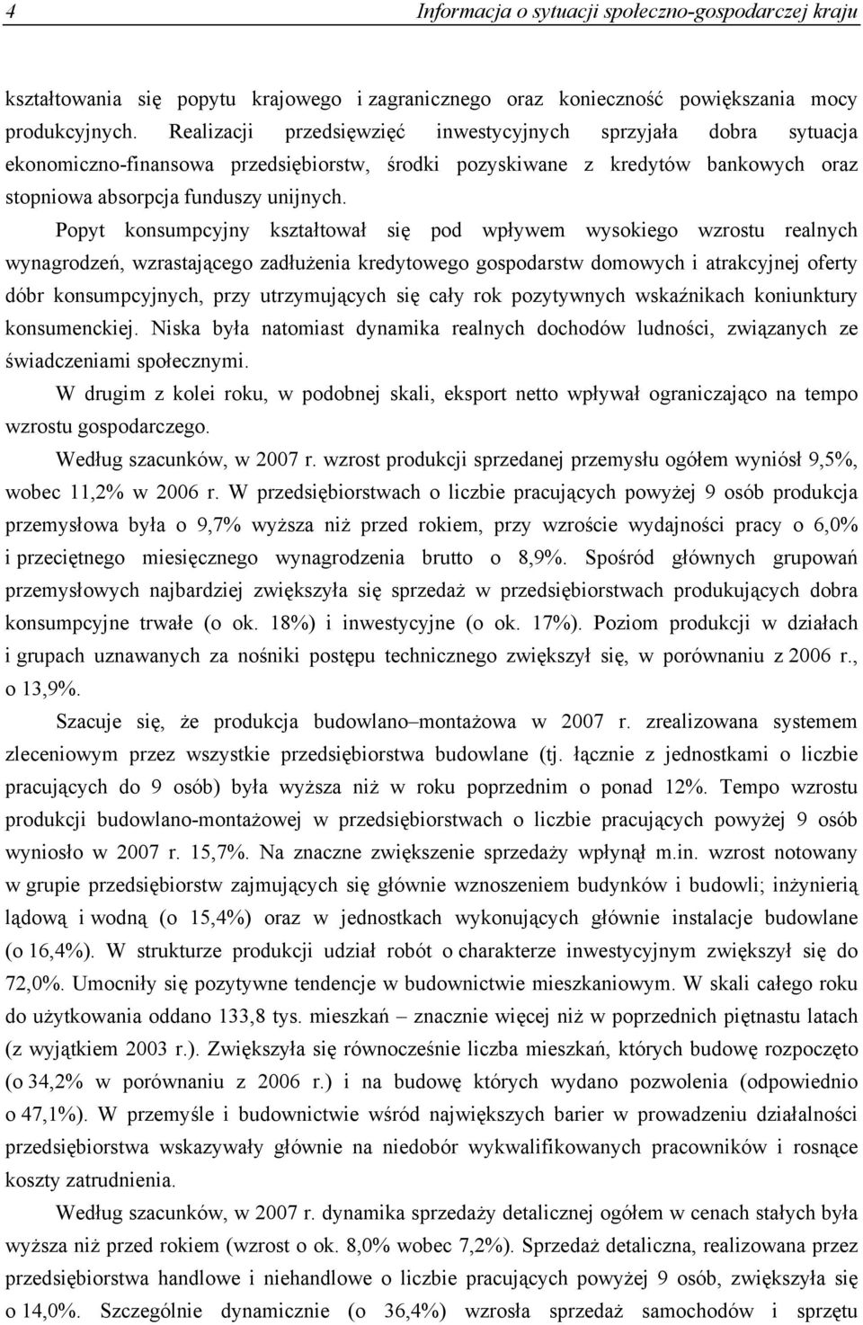 Popyt konsumpcyjny kształtował się pod wpływem wysokiego wzrostu realnych wynagrodzeń, wzrastającego zadłużenia kredytowego gospodarstw domowych i atrakcyjnej oferty dóbr konsumpcyjnych, przy