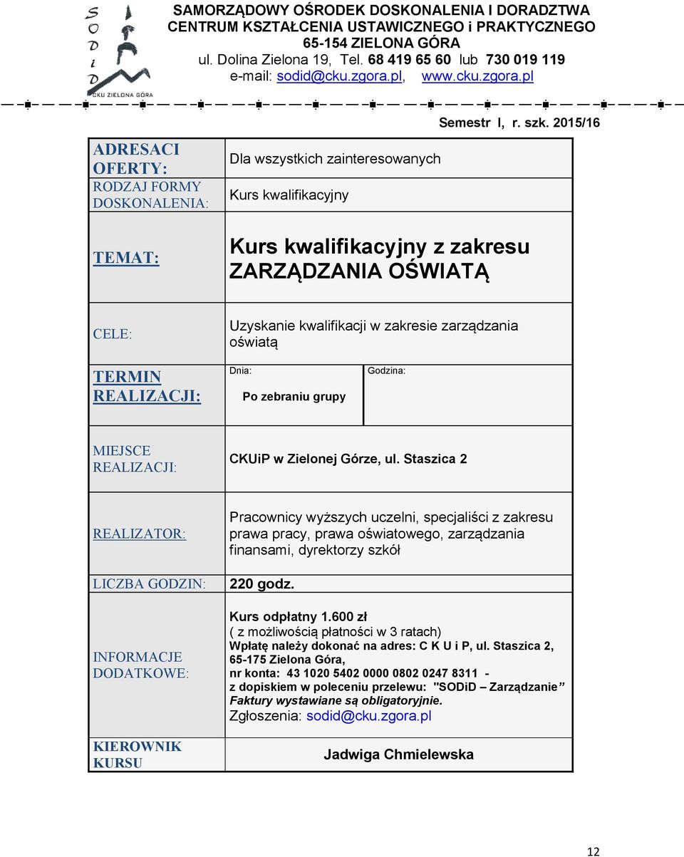 pl Dla wszystkich zainteresowanych Kurs kwalifikacyjny Kurs kwalifikacyjny z zakresu ZARZĄDZANIA OŚWIATĄ Uzyskanie kwalifikacji w zakresie zarządzania oświatą Po zebraniu grupy CKUiP w Zielonej