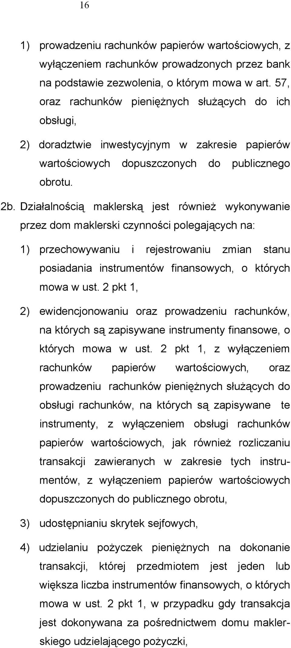 Działalnością maklerską jest również wykonywanie przez dom maklerski czynności polegających na: 1) przechowywaniu i rejestrowaniu zmian stanu posiadania instrumentów finansowych, o których mowa w ust.
