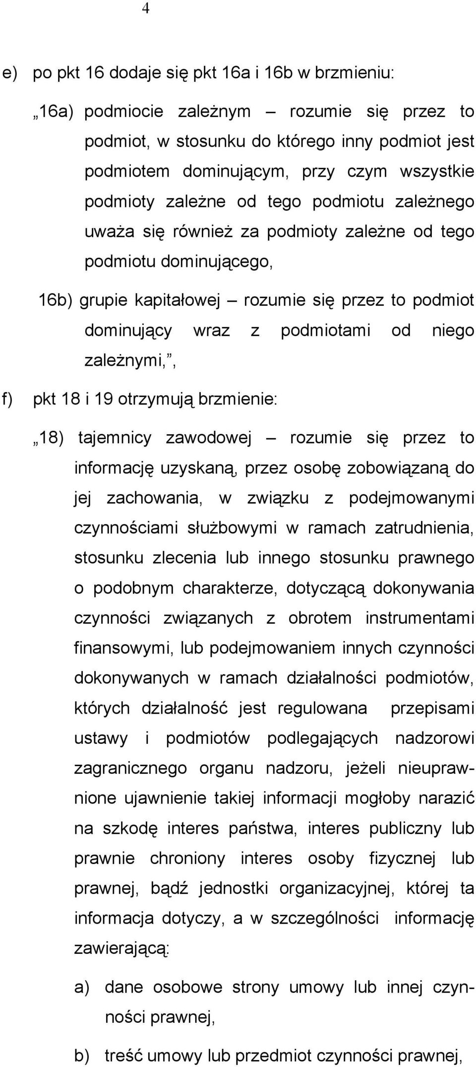 zależnymi,, f) pkt 18 i 19 otrzymują brzmienie: 18) tajemnicy zawodowej rozumie się przez to informację uzyskaną, przez osobę zobowiązaną do jej zachowania, w związku z podejmowanymi czynnościami