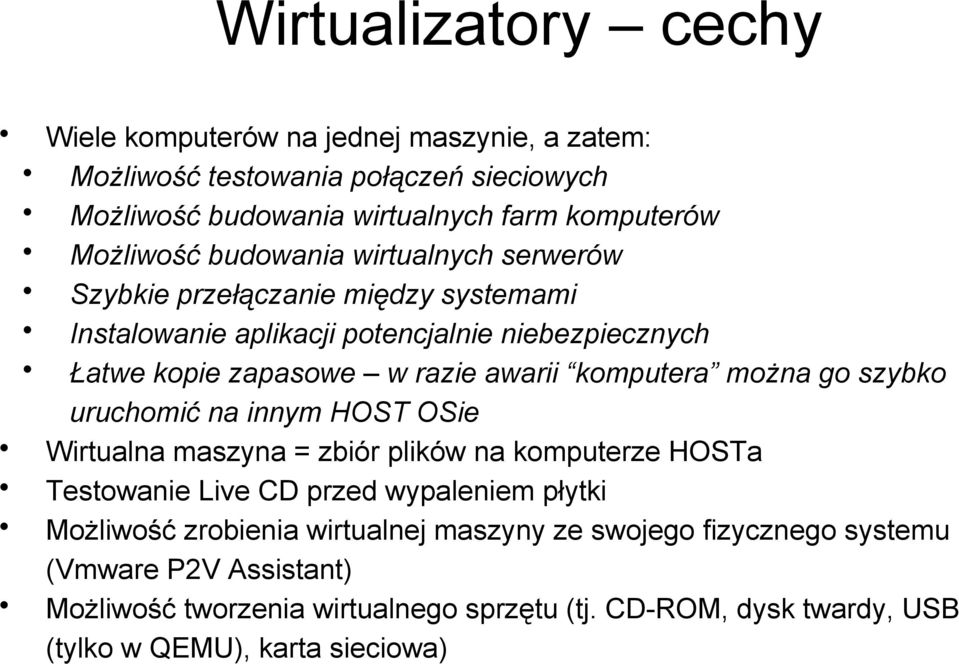 można go szybko uruchomić na innym HOST OSie Wirtualna maszyna = zbiór plików na komputerze HOSTa Testowanie Live CD przed wypaleniem płytki Możliwość zrobienia