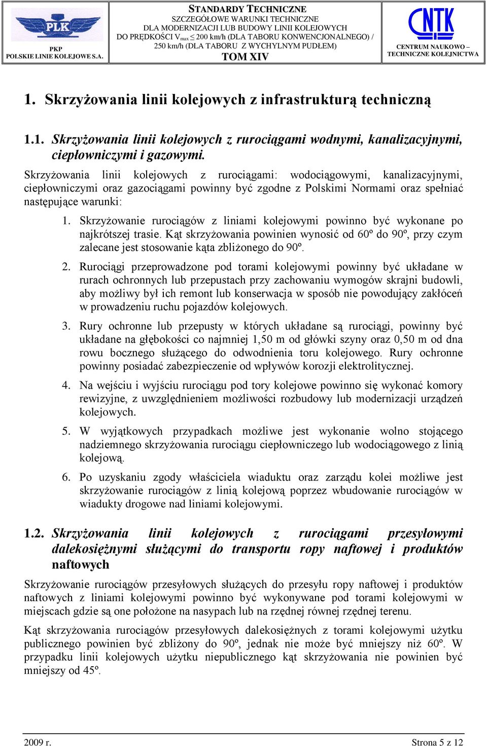 Skrzyżowanie rurociągów z liniami kolejowymi powinno być wykonane po najkrótszej trasie. Kąt skrzyżowania powinien wynosić od 60º do 90º, przy czym zalecane jest stosowanie kąta zbliżonego do 90º. 2.