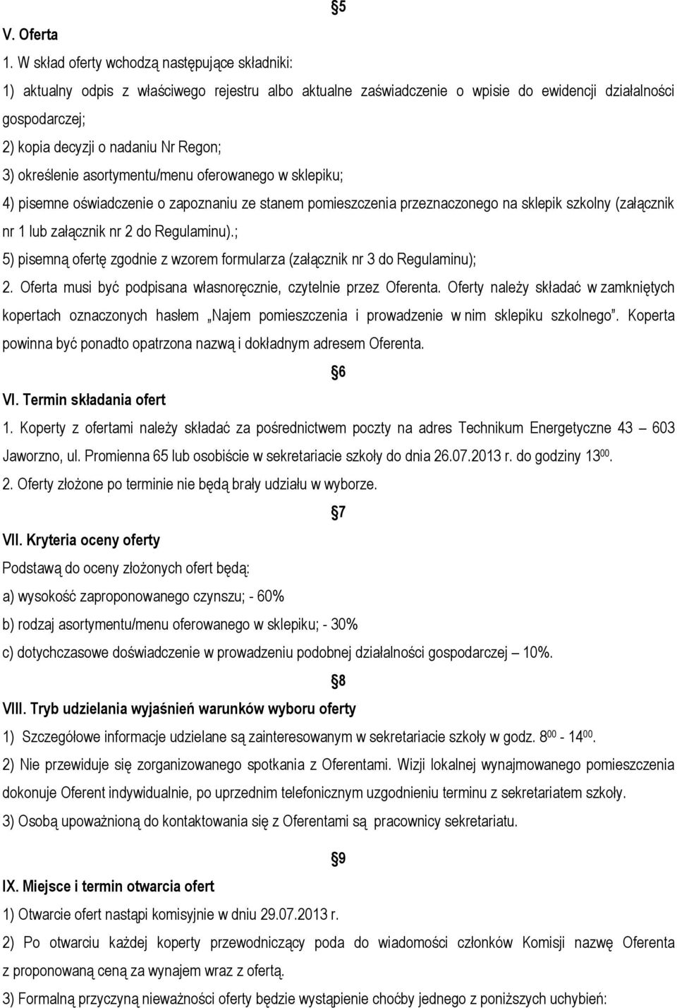 3) określenie asortymentu/menu oferowanego w sklepiku; 4) pisemne oświadczenie o zapoznaniu ze stanem pomieszczenia przeznaczonego na sklepik szkolny (załącznik nr 1 lub załącznik nr 2 do Regulaminu).