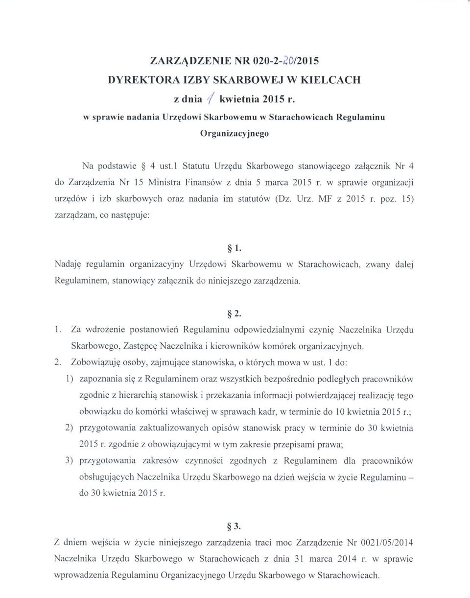 poz. 15) zarządzam, co następuje: 1- Nadaję regulamin organizacyjny Urzędowi Skarbowemu w Starachowicach, zwany dalej Regulaminem, stanowiący załącznik do niniejszego zarządzenia. 2. 1. Za wdrożenie postanowień Regulaminu odpowiedzialnymi czynię Naczelnika Urzędu Skarbowego, Zastępcę Naczelnika i kierowników komórek organizacyjnych.