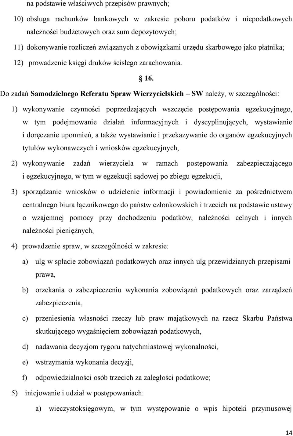 Do zadań Samodzielnego Referatu Spraw Wierzycielskich SW należy, w szczególności: 1) wykonywanie czynności poprzedzających wszczęcie postępowania egzekucyjnego, w tym podejmowanie działań