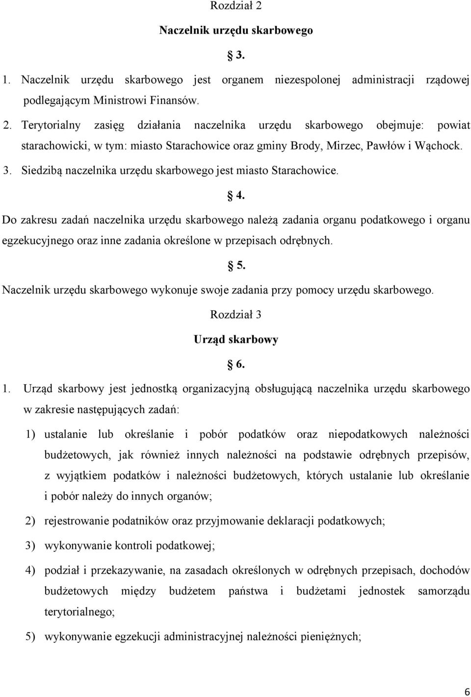 Do zakresu zadań naczelnika urzędu skarbowego należą zadania organu podatkowego i organu egzekucyjnego oraz inne zadania określone w przepisach odrębnych. 5.
