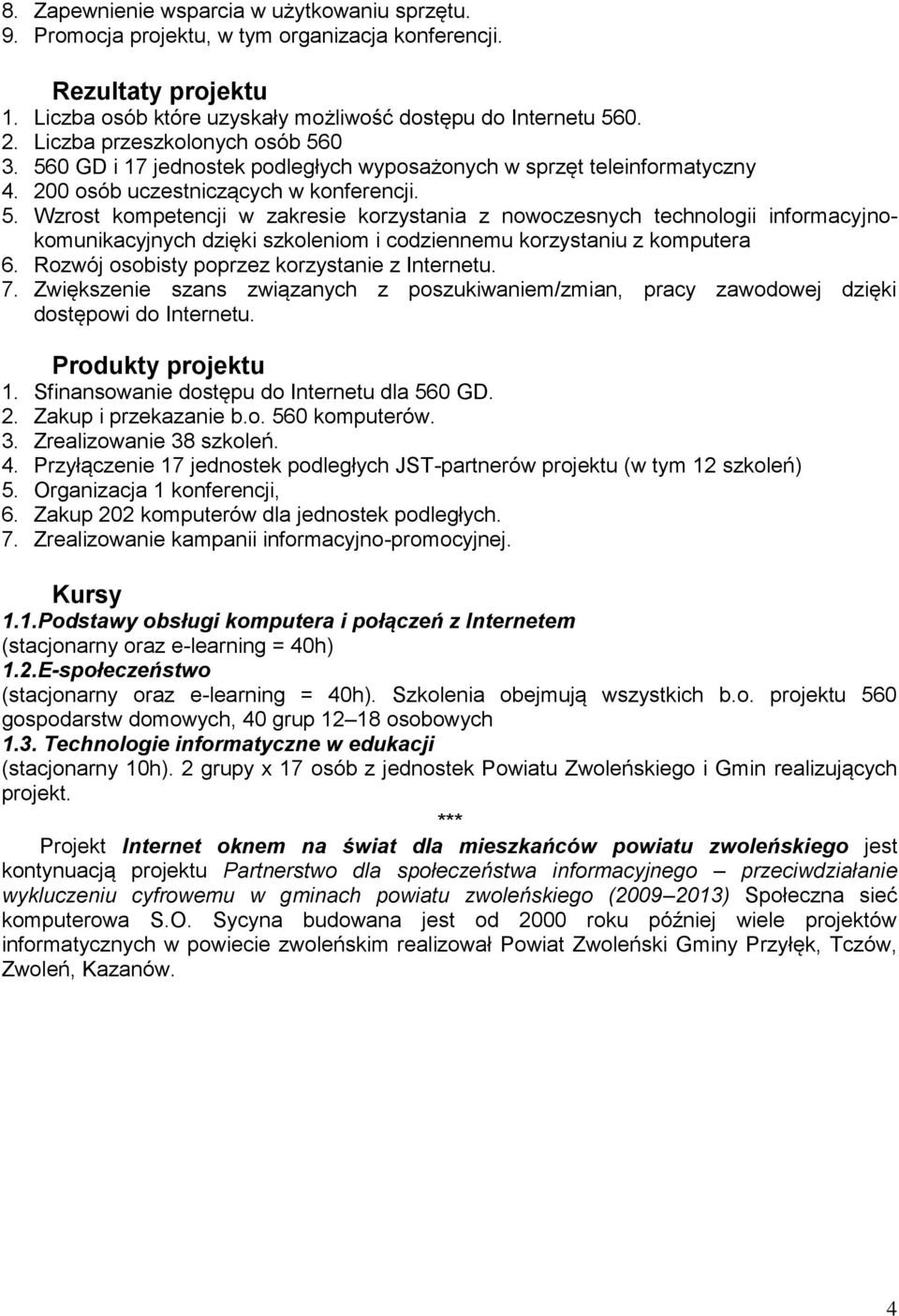 Rozwój osobisty poprzez korzystanie z Internetu. 7. Zwiększenie szans związanych z poszukiwaniem/zmian, pracy zawodowej dzięki dostępowi do Internetu. Produkty projektu 1.