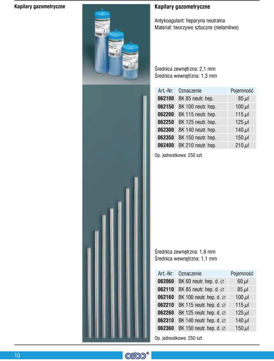 hep. 210 µl Op. jednostkowe: 250 szt. Średnica zewnętrzna: 1,8 mm Średnica wewnętrzna: 1,1 mm Pojemność 062060 BK 60 neutr. hep. d. 60 µl 062110 BK 85 neutr. hep. d. 85 µl 062160 BK 100 neutr.