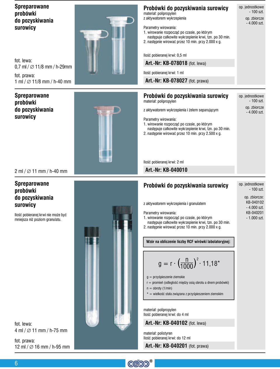 fot. lewa: 0,7 ml / 11/8 mm / h-29mm fot. prawa: 1 ml / 11/8 mm / h-40 mm Ilość pobieranej krwi: 0,5 ml KB-078018 (fot. lewa) Ilość pobieranej krwi: 1 ml KB-078027 (fot.