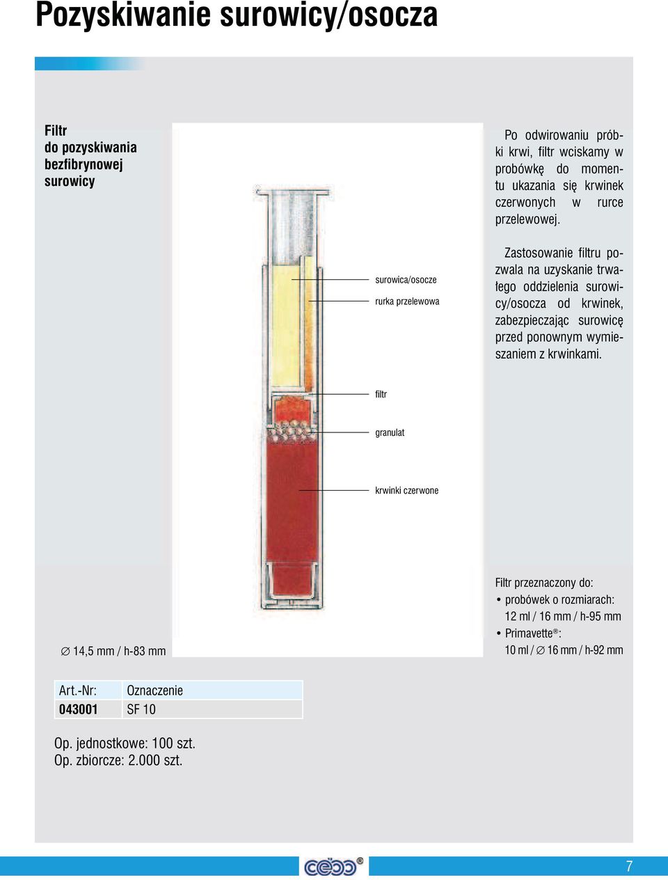 surowica/osocze rurka przelewowa Zastosowanie filtru pozwala na uzyskanie trwałego oddzielenia surowicy/osocza od krwinek, zabezpieczając surowicę