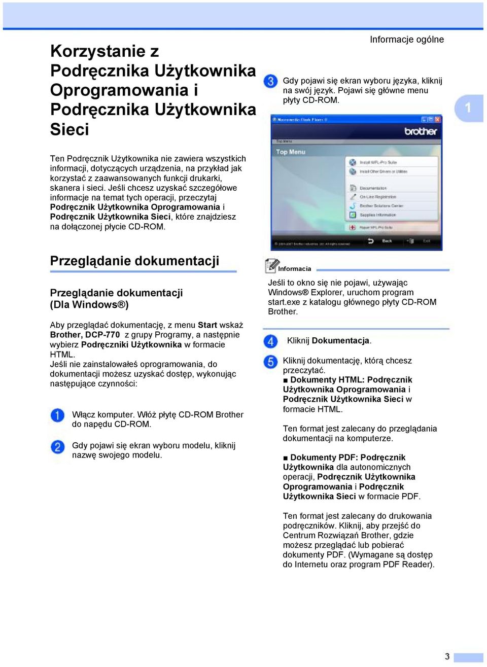 Jeśli chcesz uzyskać szczegółowe informacje na temat tych operacji, przeczytaj Podręcznik Użytkownika Oprogramowania i Podręcznik Użytkownika Sieci, które znajdziesz na dołączonej płycie CD-ROM.